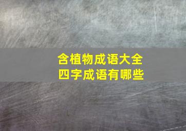 含植物成语大全 四字成语有哪些